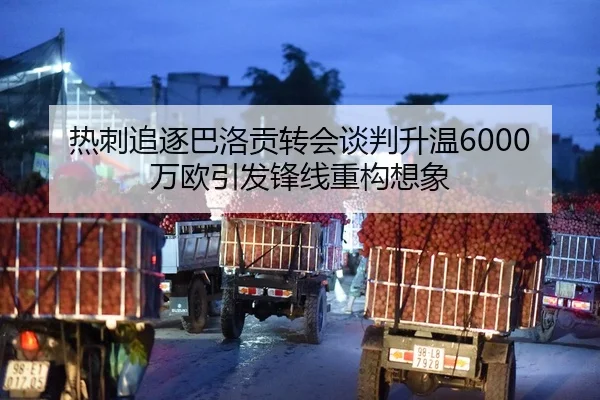 热刺追逐巴洛贡转会谈判升温6000万欧引发锋线重构想象